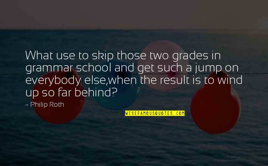 So Far Behind Quotes By Philip Roth: What use to skip those two grades in