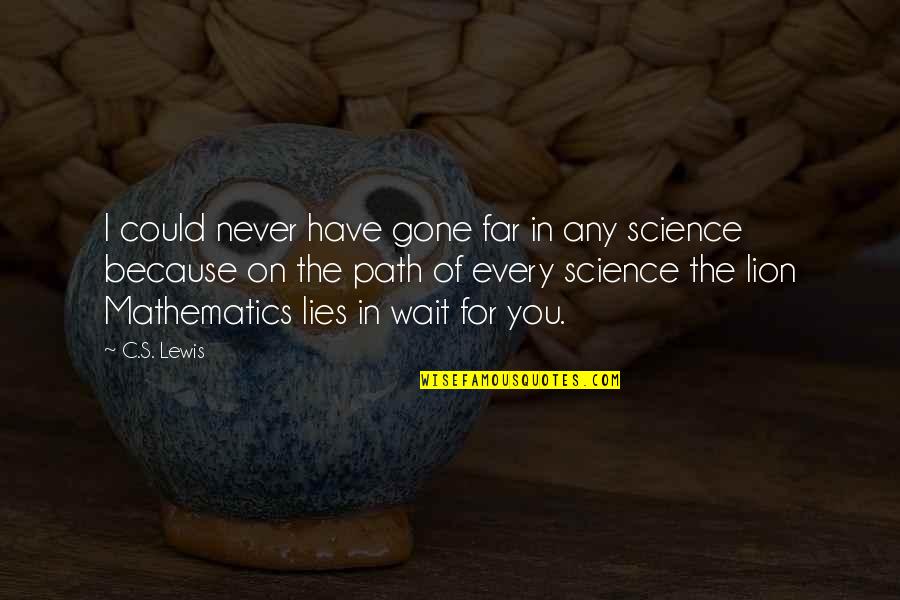 So Far Gone Quotes By C.S. Lewis: I could never have gone far in any So Far Gone Quotes By C.S. Lewis: I could never have gone far in any