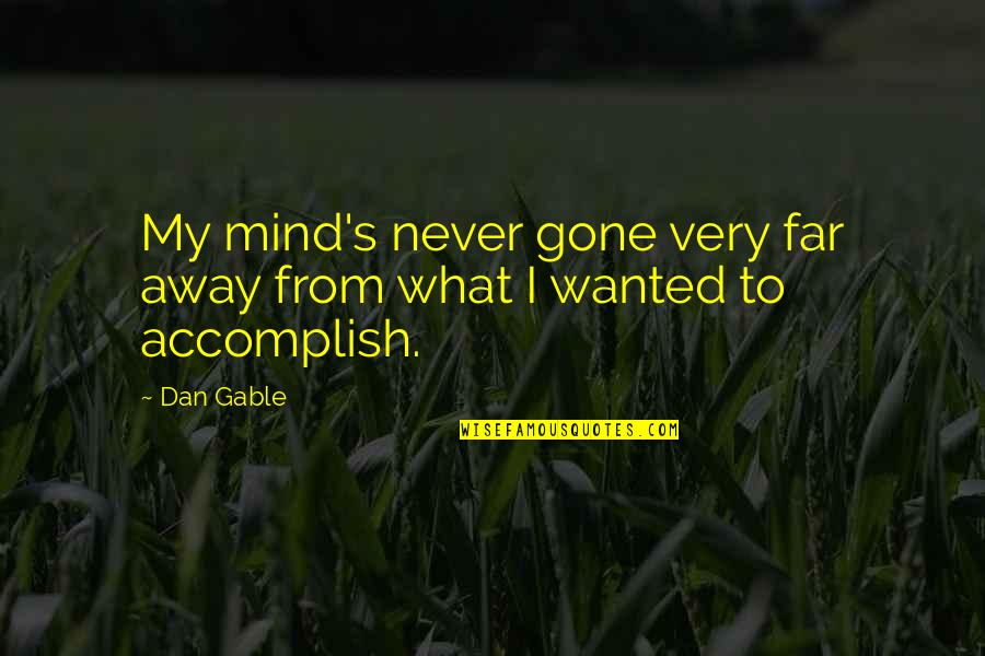 So Far Gone Quotes By Dan Gable: My mind's never gone very far away from