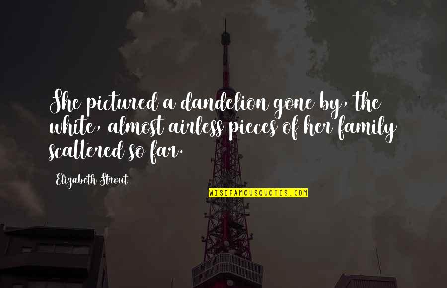 So Far Gone Quotes By Elizabeth Strout: She pictured a dandelion gone by, the white, So Far Gone Quotes By Elizabeth Strout: She pictured a dandelion gone by, the white,