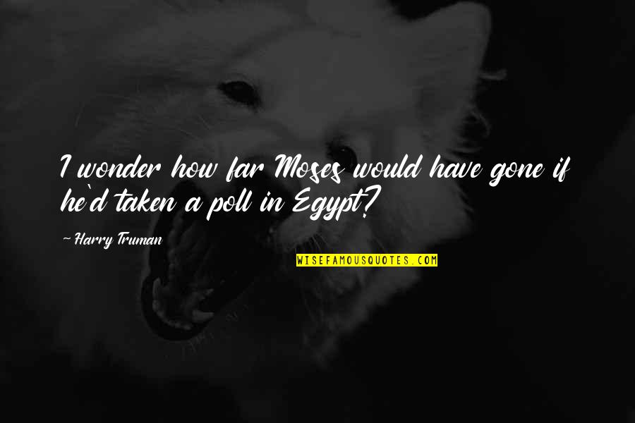 So Far Gone Quotes By Harry Truman: I wonder how far Moses would have gone