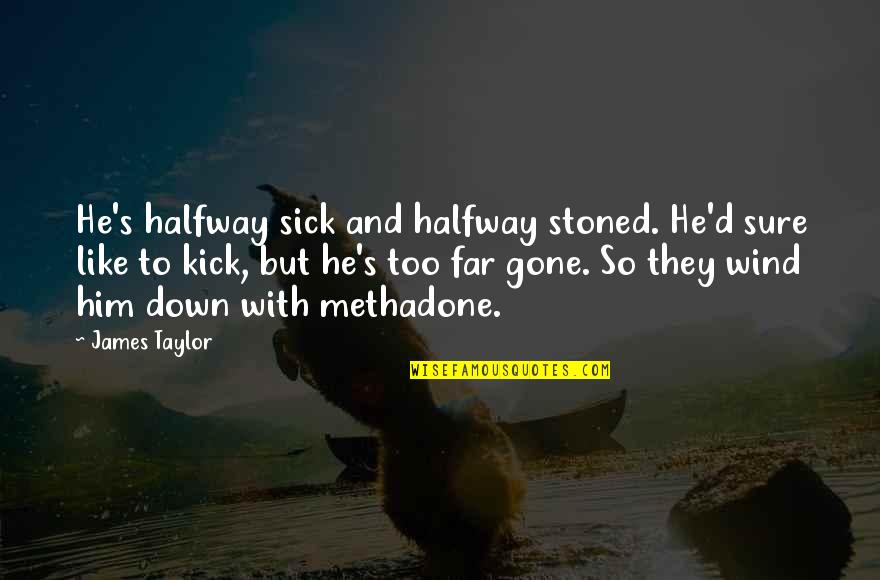 So Far Gone Quotes By James Taylor: He's halfway sick and halfway stoned. He'd sure So Far Gone Quotes By James Taylor: He's halfway sick and halfway stoned. He'd sure