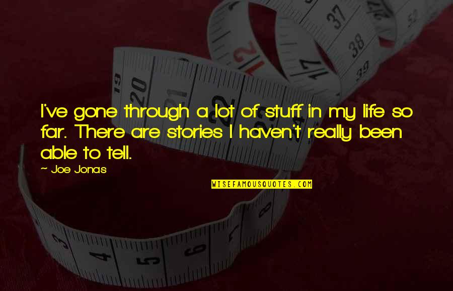 So Far Gone Quotes By Joe Jonas: I've gone through a lot of stuff in So Far Gone Quotes By Joe Jonas: I've gone through a lot of stuff in