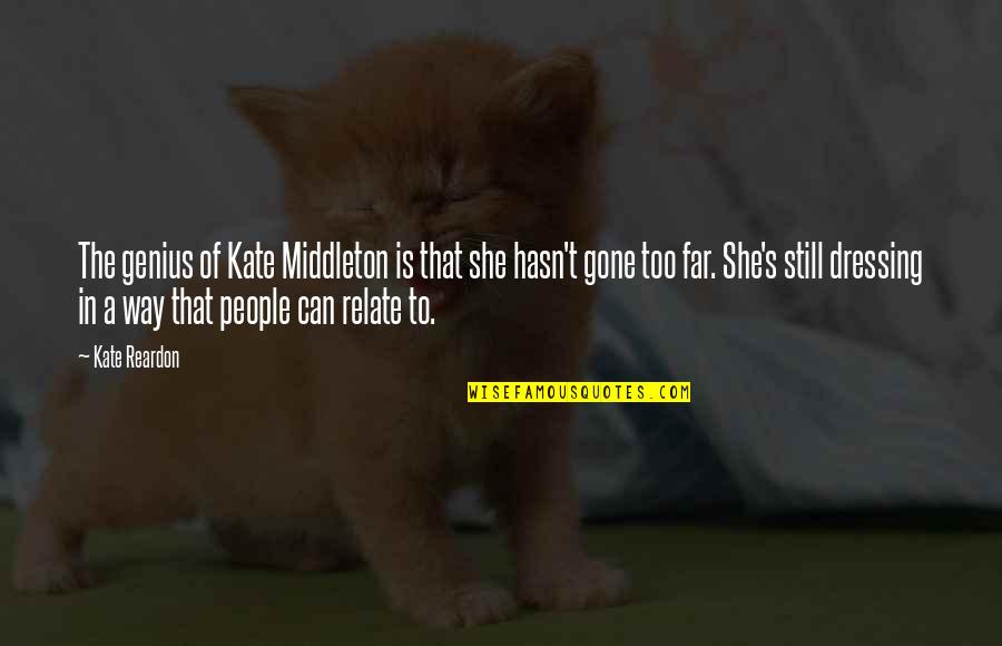 So Far Gone Quotes By Kate Reardon: The genius of Kate Middleton is that she So Far Gone Quotes By Kate Reardon: The genius of Kate Middleton is that she