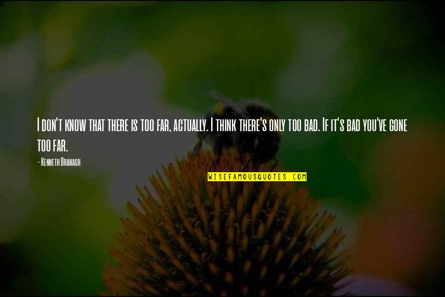 So Far Gone Quotes By Kenneth Branagh: I don't know that there is too far, So Far Gone Quotes By Kenneth Branagh: I don't know that there is too far,