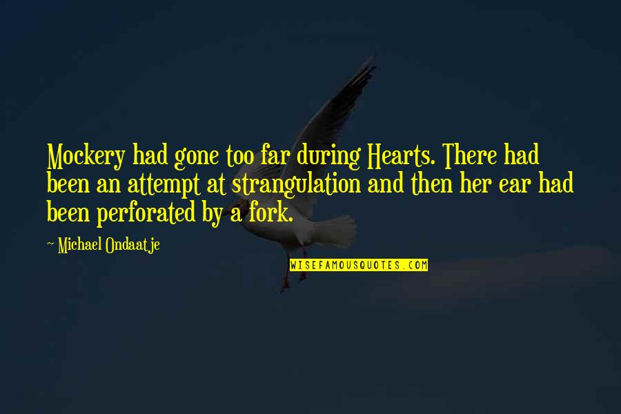 So Far Gone Quotes By Michael Ondaatje: Mockery had gone too far during Hearts. There So Far Gone Quotes By Michael Ondaatje: Mockery had gone too far during Hearts. There