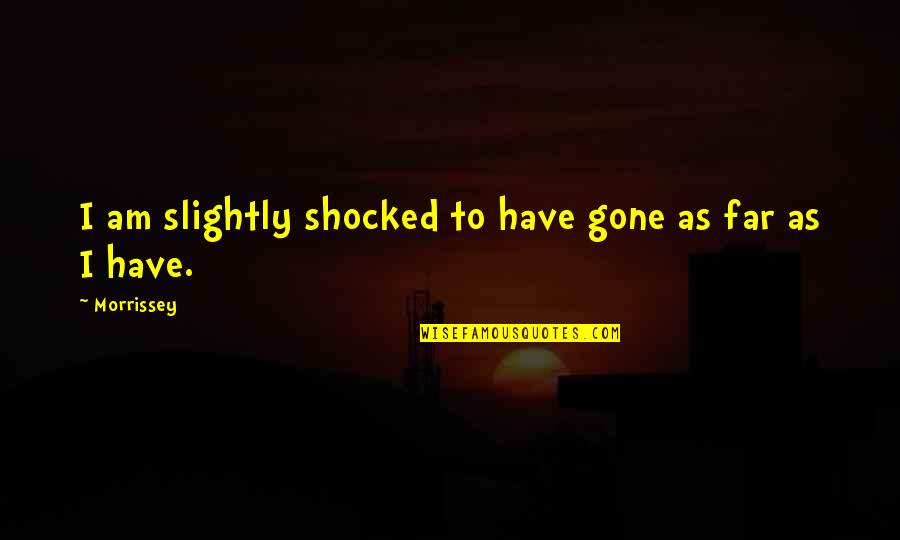 So Far Gone Quotes By Morrissey: I am slightly shocked to have gone as