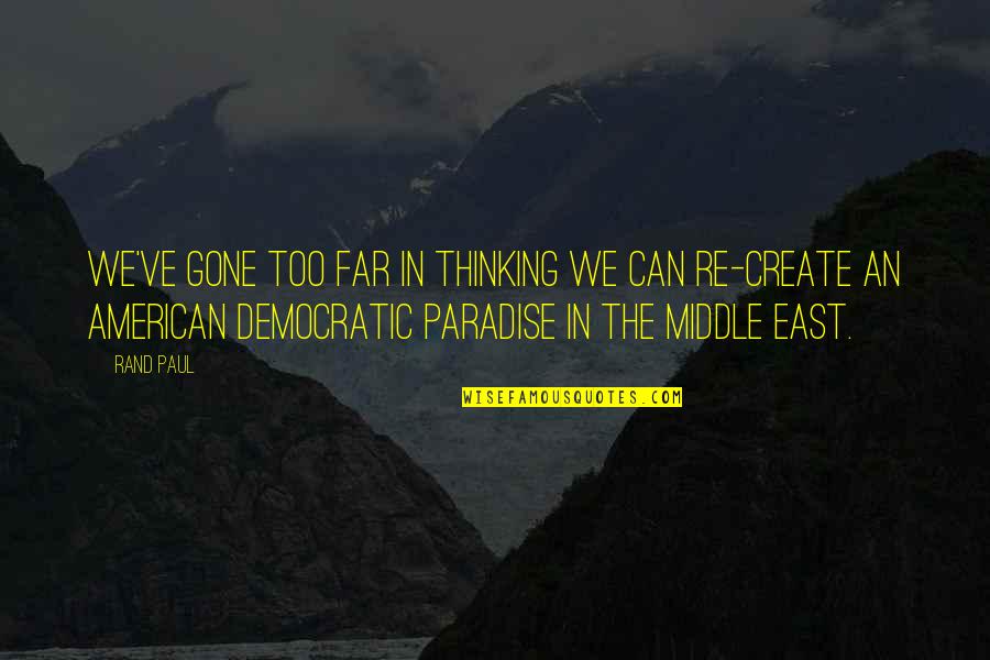 So Far Gone Quotes By Rand Paul: We've gone too far in thinking we can So Far Gone Quotes By Rand Paul: We've gone too far in thinking we can