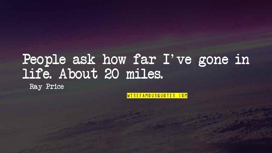 So Far Gone Quotes By Ray Price: People ask how far I've gone in life.