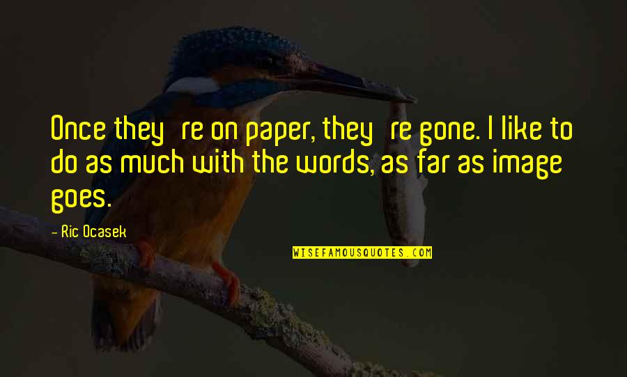 So Far Gone Quotes By Ric Ocasek: Once they're on paper, they're gone. I like So Far Gone Quotes By Ric Ocasek: Once they're on paper, they're gone. I like