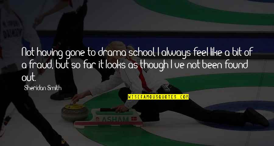 So Far Gone Quotes By Sheridan Smith: Not having gone to drama school, I always So Far Gone Quotes By Sheridan Smith: Not having gone to drama school, I always