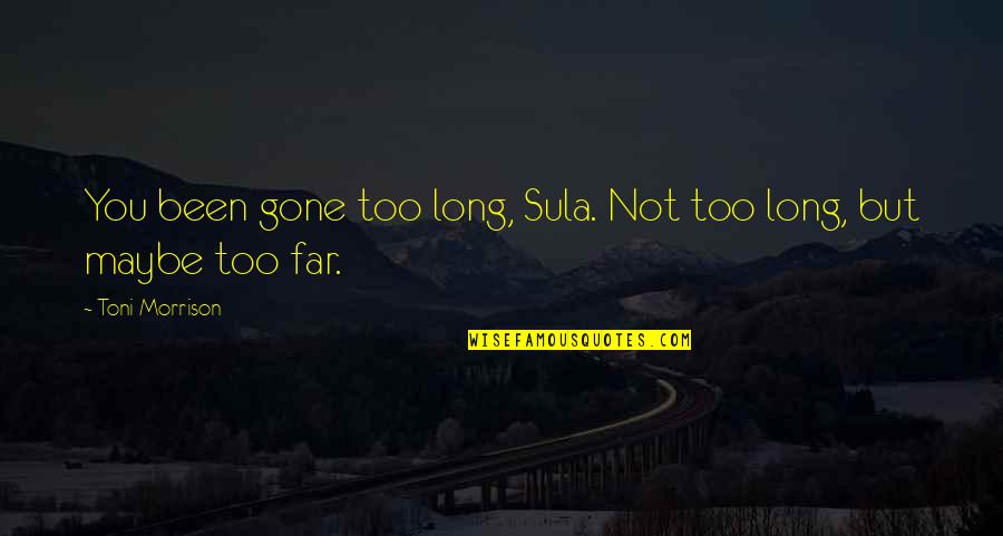 So Far Gone Quotes By Toni Morrison: You been gone too long, Sula. Not too So Far Gone Quotes By Toni Morrison: You been gone too long, Sula. Not too