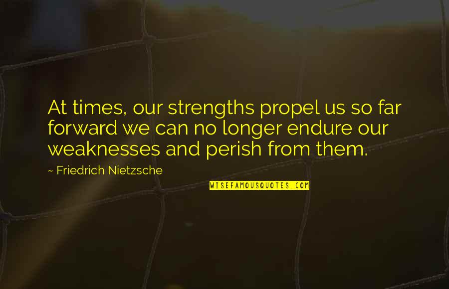 So Far Quotes By Friedrich Nietzsche: At times, our strengths propel us so far