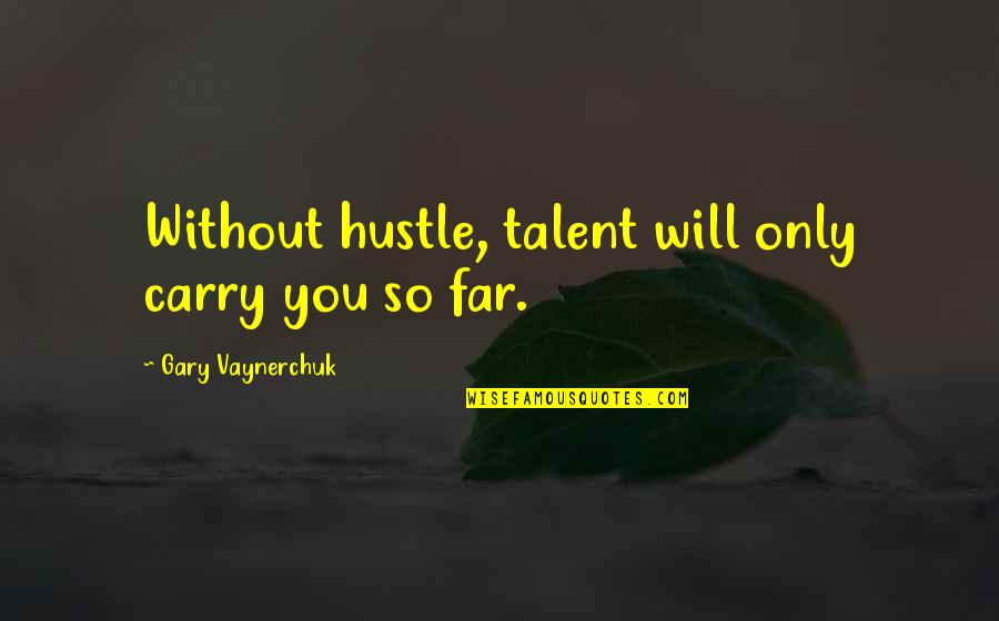 So Far Quotes By Gary Vaynerchuk: Without hustle, talent will only carry you so
