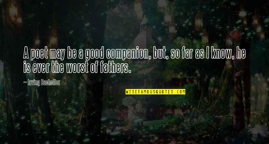 So Far Quotes By Irving Bacheller: A poet may be a good companion, but,