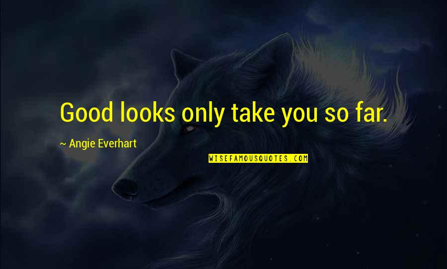 So Far So Good Quotes By Angie Everhart: Good looks only take you so far.