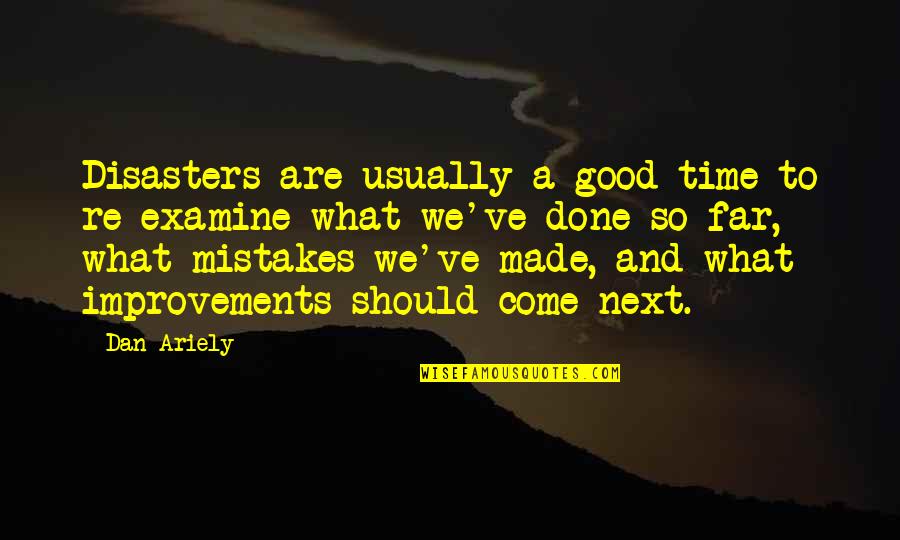 So Far So Good Quotes By Dan Ariely: Disasters are usually a good time to re-examine