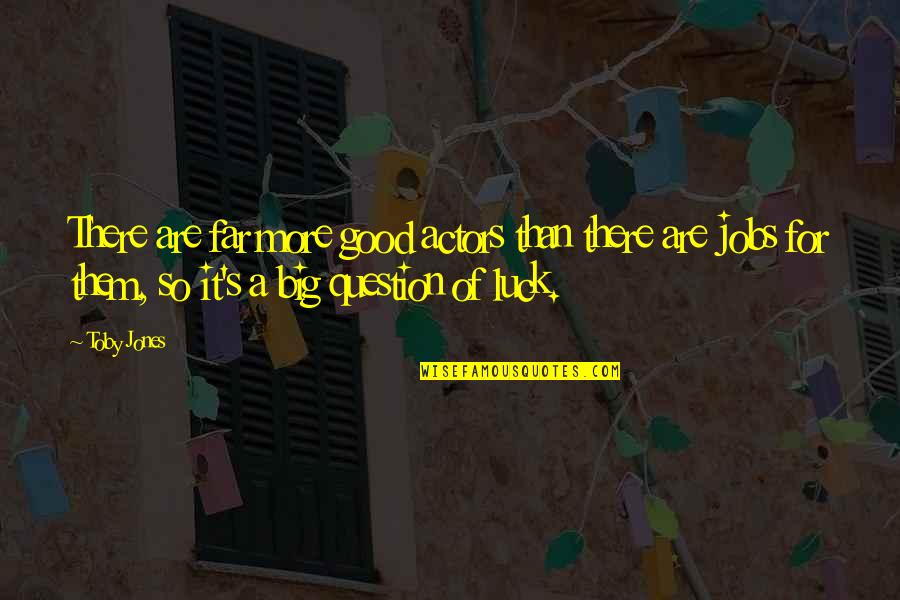 So Far So Good Quotes By Toby Jones: There are far more good actors than there