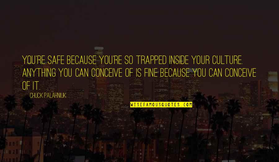 So Fine Quotes By Chuck Palahniuk: You're safe because you're so trapped inside your