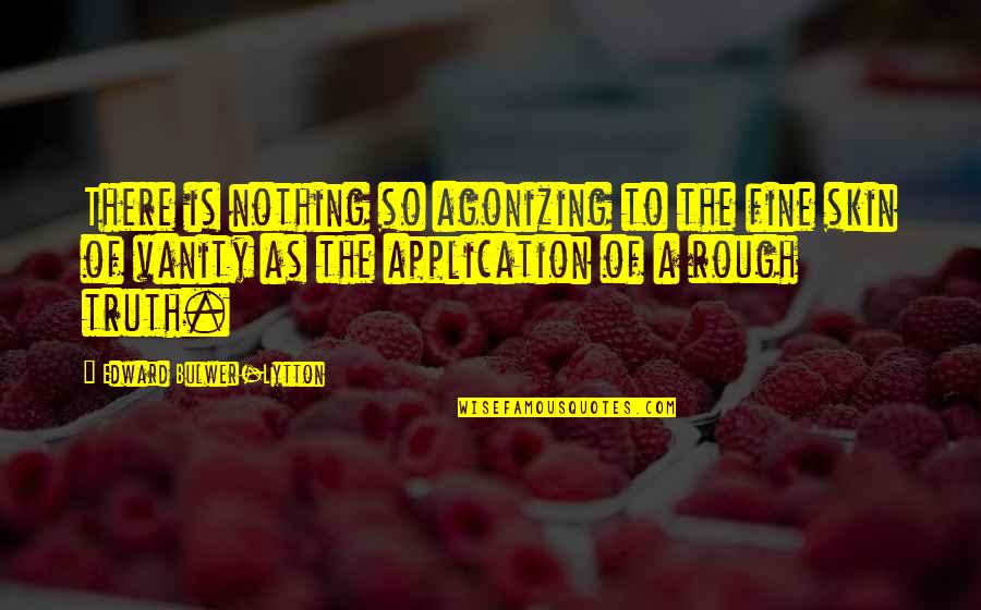 So Fine Quotes By Edward Bulwer-Lytton: There is nothing so agonizing to the fine