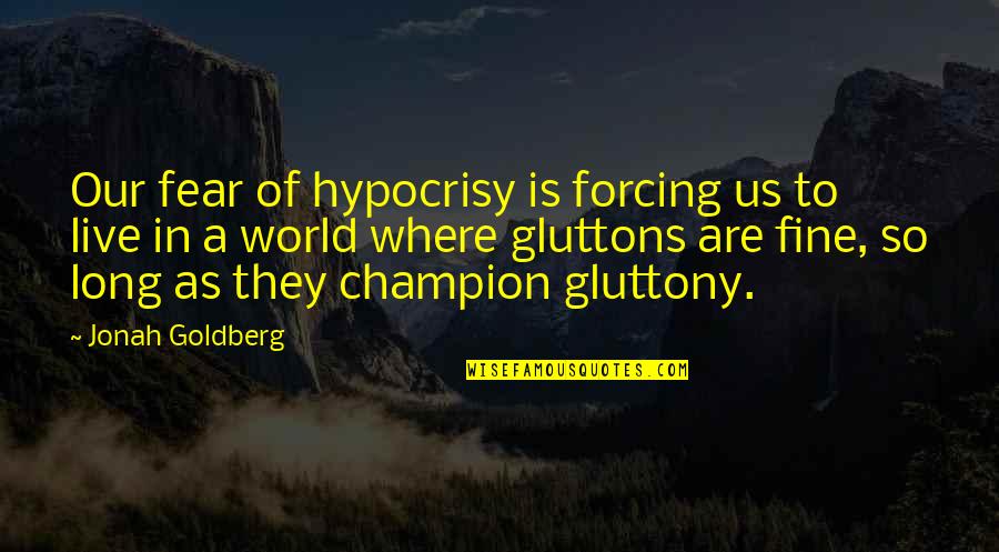 So Fine Quotes By Jonah Goldberg: Our fear of hypocrisy is forcing us to