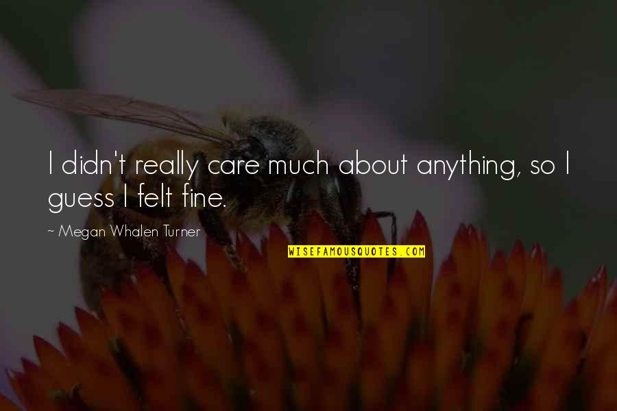 So Fine Quotes By Megan Whalen Turner: I didn't really care much about anything, so