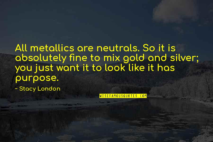 So Fine Quotes By Stacy London: All metallics are neutrals. So it is absolutely