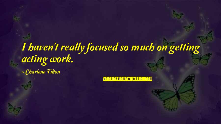 So Focused Quotes By Charlene Tilton: I haven't really focused so much on getting So Focused Quotes By Charlene Tilton: I haven't really focused so much on getting