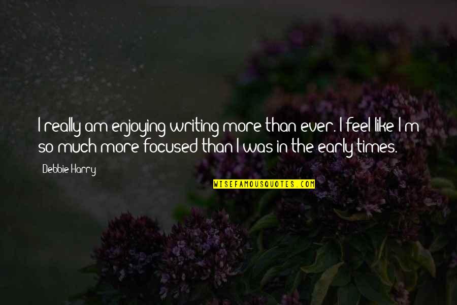 So Focused Quotes By Debbie Harry: I really am enjoying writing more than ever. So Focused Quotes By Debbie Harry: I really am enjoying writing more than ever.