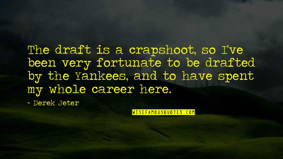 So Fortunate Quotes By Derek Jeter: The draft is a crapshoot, so I've been