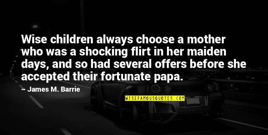 So Fortunate Quotes By James M. Barrie: Wise children always choose a mother who was