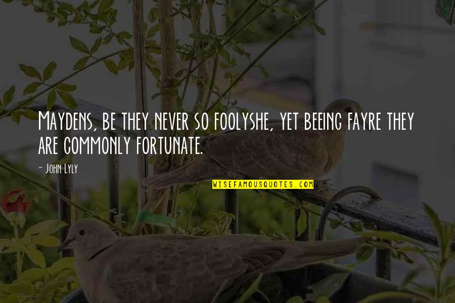 So Fortunate Quotes By John Lyly: Maydens, be they never so foolyshe, yet beeing