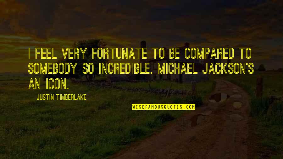So Fortunate Quotes By Justin Timberlake: I feel very fortunate to be compared to