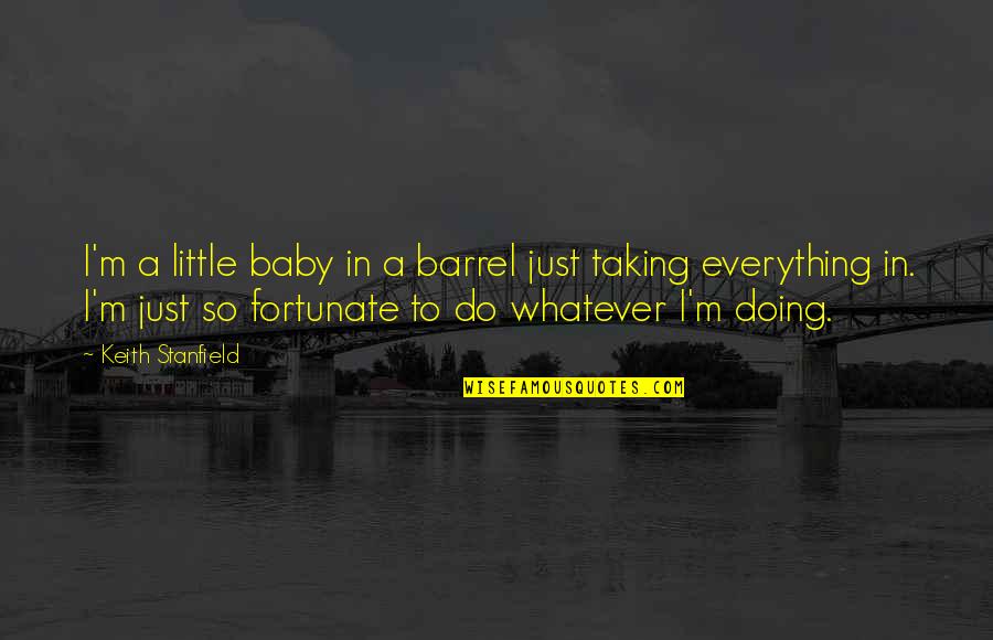 So Fortunate Quotes By Keith Stanfield: I'm a little baby in a barrel just