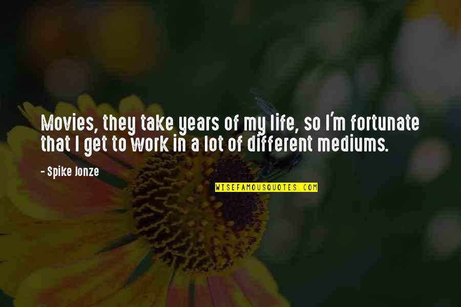 So Fortunate Quotes By Spike Jonze: Movies, they take years of my life, so