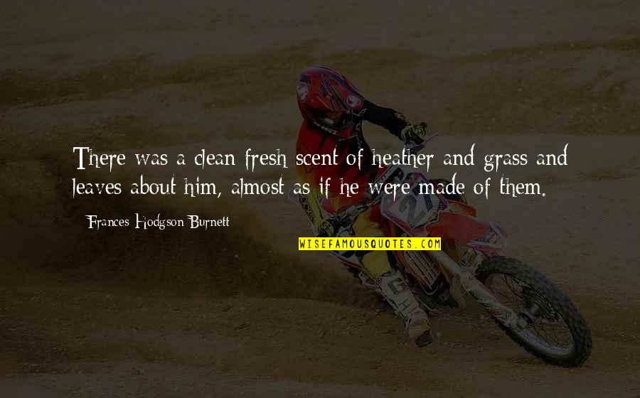 So Fresh So Clean Quotes By Frances Hodgson Burnett: There was a clean fresh scent of heather So Fresh So Clean Quotes By Frances Hodgson Burnett: There was a clean fresh scent of heather