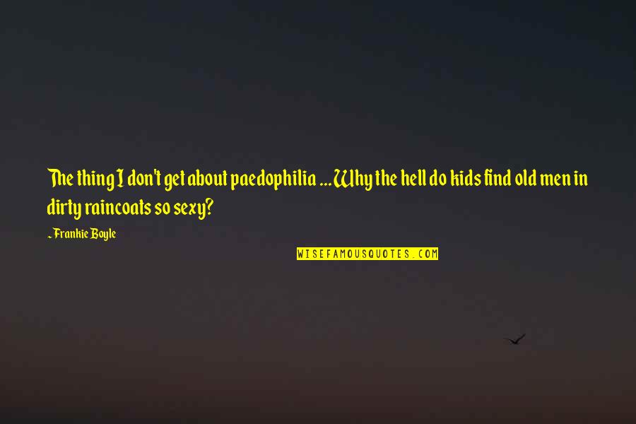 So Funny Quotes By Frankie Boyle: The thing I don't get about paedophilia ...