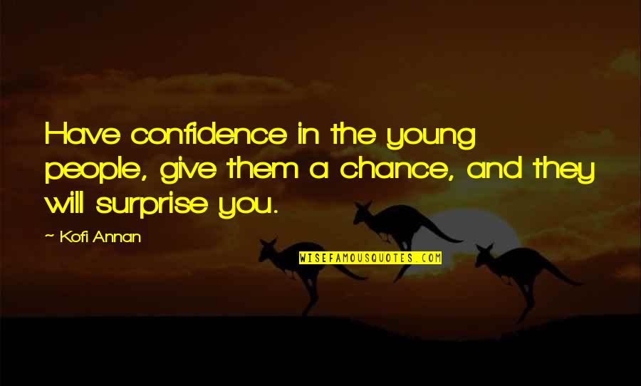 So Gentlemen We Meet Again Movie Quotes By Kofi Annan: Have confidence in the young people, give them