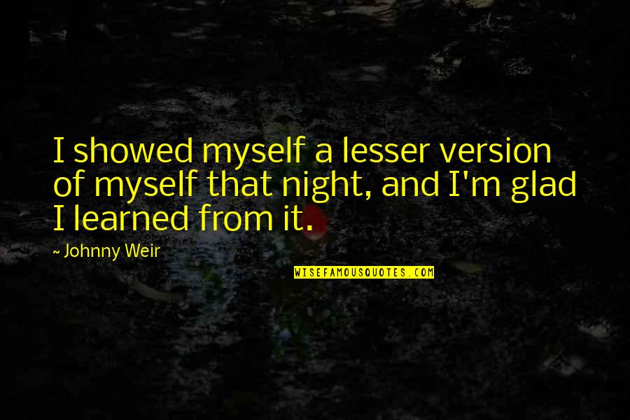 So Glad I'm Over You Quotes By Johnny Weir: I showed myself a lesser version of myself So Glad I'm Over You Quotes By Johnny Weir: I showed myself a lesser version of myself