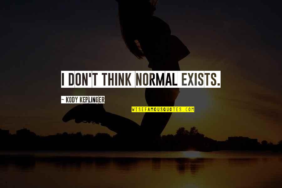 So Glad To Have You Back Quotes By Kody Keplinger: I don't think normal exists.