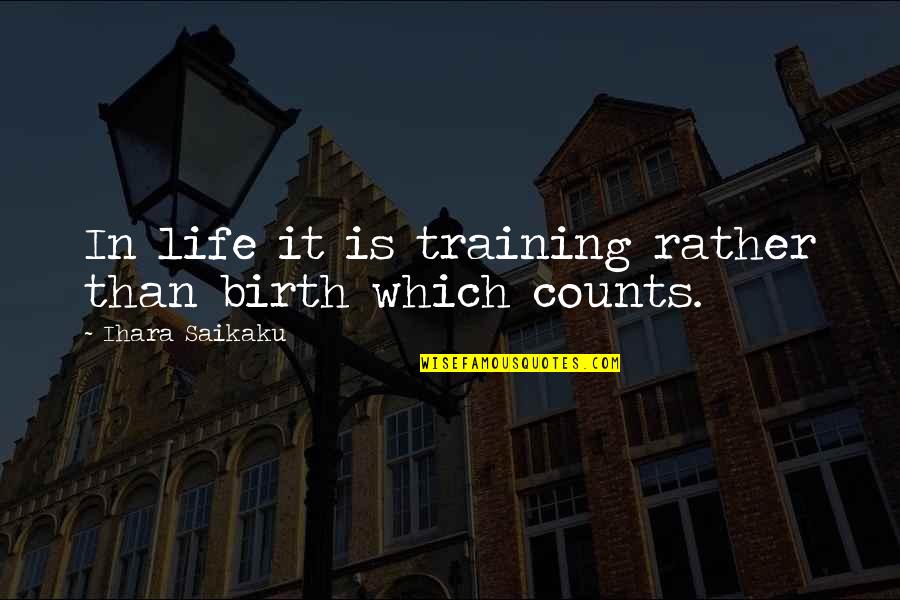 So Glad We Met Quotes By Ihara Saikaku: In life it is training rather than birth