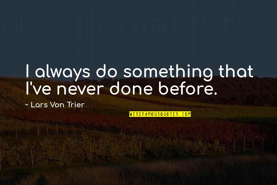 So Good To Hear Your Voice Quotes By Lars Von Trier: I always do something that I've never done So Good To Hear Your Voice Quotes By Lars Von Trier: I always do something that I've never done