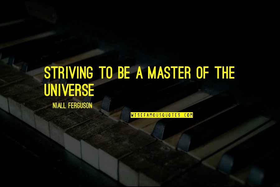 So Good To Hear Your Voice Quotes By Niall Ferguson: striving to be a master of the universe