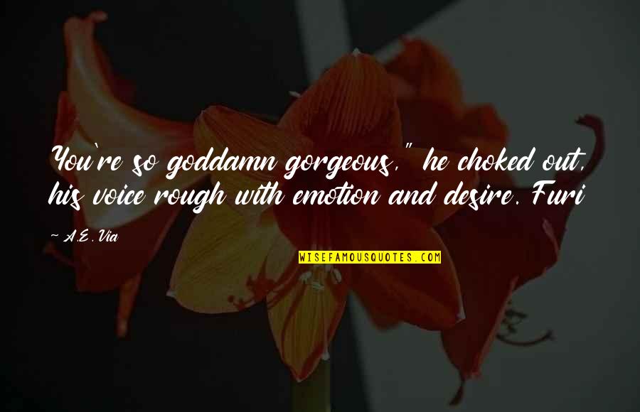 So Gorgeous Quotes By A.E. Via: You're so goddamn gorgeous," he choked out, his So Gorgeous Quotes By A.E. Via: You're so goddamn gorgeous," he choked out, his