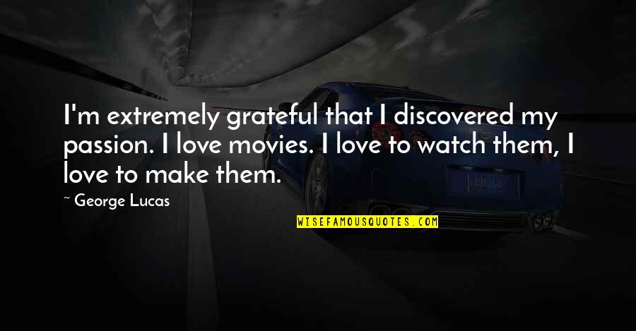 So Grateful For Your Love Quotes By George Lucas: I'm extremely grateful that I discovered my passion. So Grateful For Your Love Quotes By George Lucas: I'm extremely grateful that I discovered my passion.