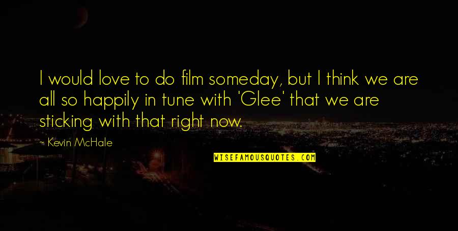 So Happily In Love Quotes By Kevin McHale: I would love to do film someday, but So Happily In Love Quotes By Kevin McHale: I would love to do film someday, but