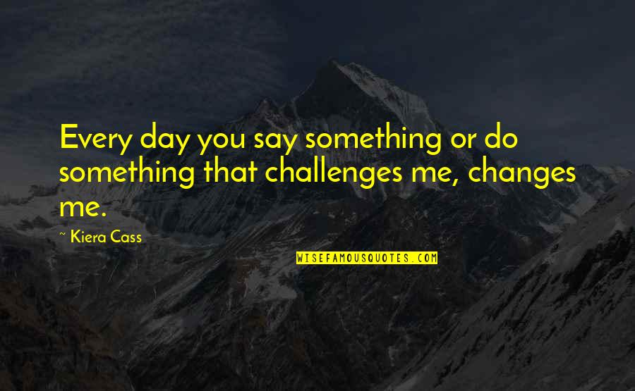 So Happily In Love Quotes By Kiera Cass: Every day you say something or do something