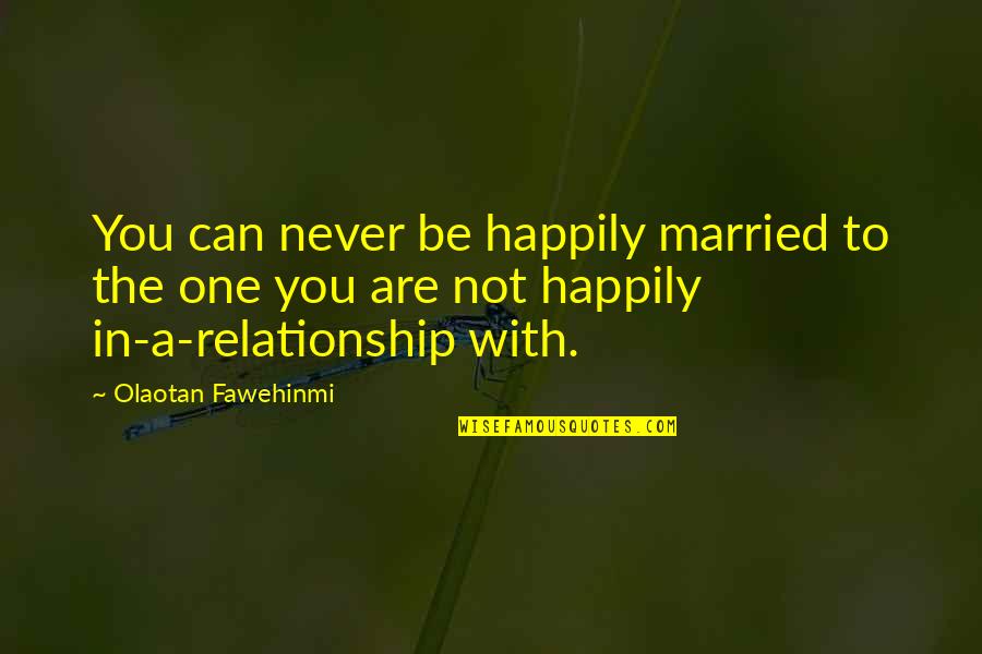 So Happily In Love Quotes By Olaotan Fawehinmi: You can never be happily married to the So Happily In Love Quotes By Olaotan Fawehinmi: You can never be happily married to the
