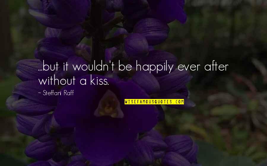 So Happily In Love Quotes By Steffani Raff: ...but it wouldn't be happily ever after without So Happily In Love Quotes By Steffani Raff: ...but it wouldn't be happily ever after without