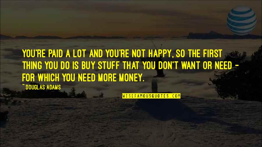 So Happy For You Quotes By Douglas Adams: You're paid a lot and you're not happy,